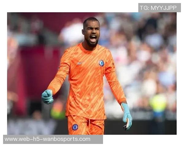 前切尔西门将分析罗伯特桑切斯如何重塑主力地位的挑战与机遇